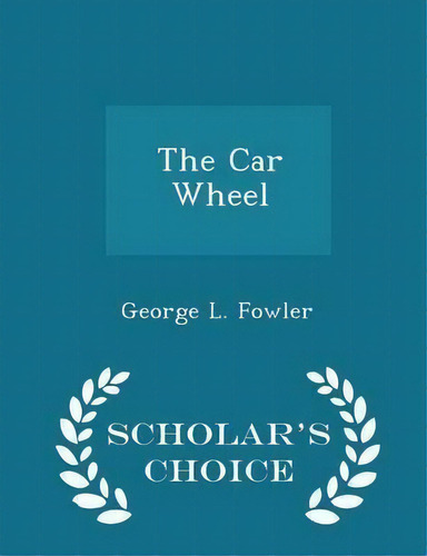 The Car Wheel - Scholar's Choice Edition, De George L Fowler. Editorial Scholars Choice, Tapa Blanda En Inglés
