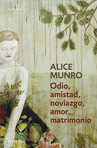 Odio, amistad, noviazgo, amor, matrimonio / Hateship, Friendship, Courtship, Loveship, Marriage : Alice Munro, de Marcelo Cohen. Editorial Debolsillo, tapa blanda