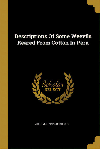 Descriptions Of Some Weevils Reared From Cotton In Peru, De Pierce, William Dwight. Editorial Wentworth Pr, Tapa Blanda En Inglés