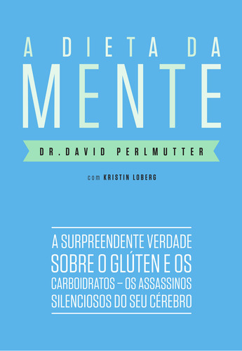 A Dieta Da Mente - A Surpreendente Verdade Sobre Glúten E Os Carboidratos - Os Assassinos Silenciosos Do Seu Cérebro, De Dr. David Perlmutter. Editora Paralela Em Português