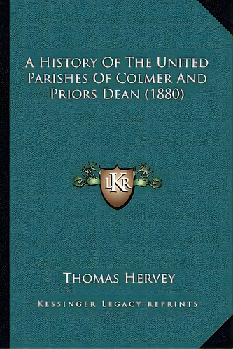 A History Of The United Parishes Of Colmer And Priors Dean (1880), De Hervey, Thomas. Editorial Kessinger Pub Llc, Tapa Blanda En Inglés