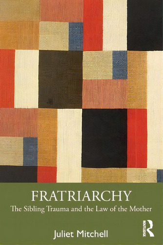 Fratriarchy: The Sibling Trauma And The Law Of The Mother, De Mitchell Juliet., Vol. 1. Editorial Routledge, Tapa Blanda En Inglés