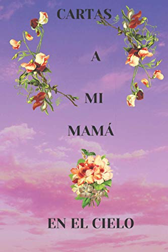 Cartas A Mi Mama En El Cielo: Cuaderno De Diario De Duelo Pa