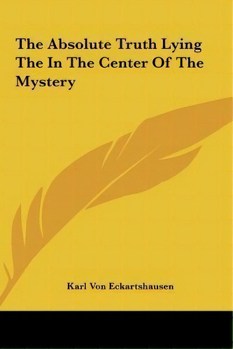 The Absolute Truth Lying The In The Center Of The Mystery, De Karl Von Eckhartshausen. Editorial Kessinger Publishing, Tapa Dura En Inglés