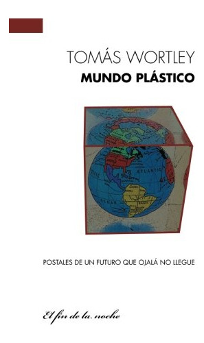 Mundo Plastico: Postales De Un Futuro Que Ojala No Llegue