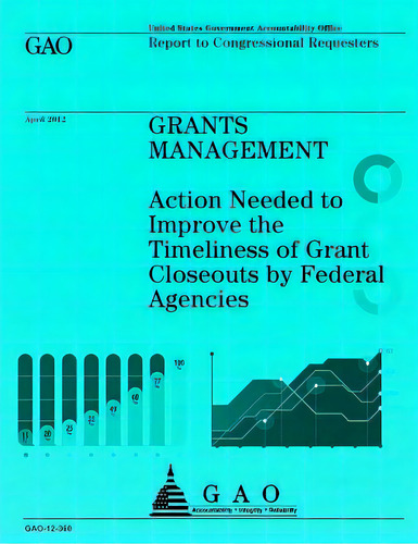 Grants Management: Action Needed To Improve The Timeliness Of Grant Closeouts By Federal Agencies, De U S Government Accountability Office. Editorial Createspace, Tapa Blanda En Inglés