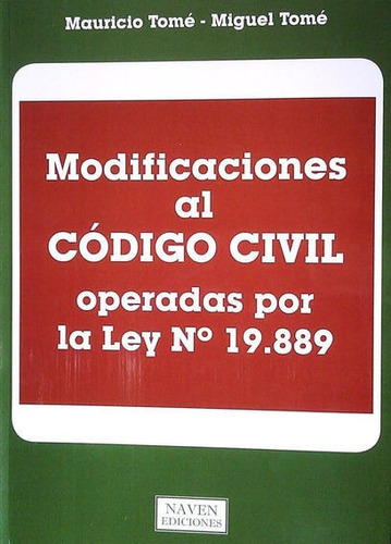 Modificaciones Al Codigo Civil Operadas Por La Ley N °19.889, De Mauricio Tome - Miguel Tome. Editorial Naven, Tapa Blanda En Español