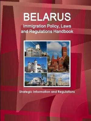 Belarus Immigration Policy, Laws And Regulations Handbook...