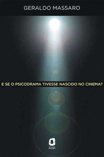 E se o psicodrama tivesse nascido no cinema?, de Massaro, Geraldo. Editorial Editora Ágora, capa mole em português, 2014