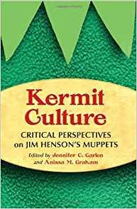 Kermit Culture Critical Perspectives On Jim Hensons Muppets