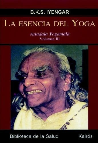 Esencia Del Yoga, La - Volumen Iii - B. K. S Iyengar, De B. K. S Iyengar. Editorial Kairós En Español