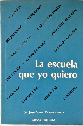 La Escuela Que Yo Quiero - Jose M. Valero Garcia - Gram 1989