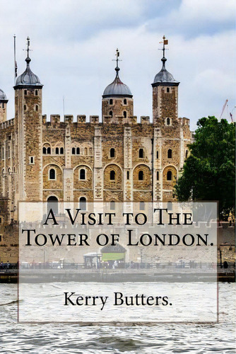 A Visit To The Tower Of London., De Butters, Kerry. Editorial Createspace, Tapa Blanda En Inglés