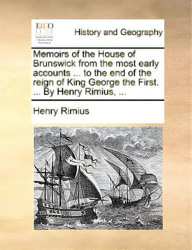 Memoirs Of The House Of Brunswick From The Most Early Accounts ... To The End Of The Reign Of Kin..., De Rimius, Henry., Vol. 1. Editorial Gale Ecco Print Ed, Tapa Blanda En Inglés