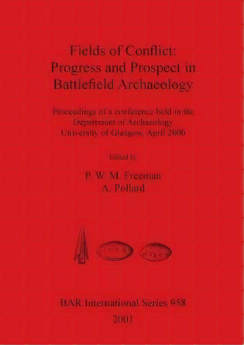 Fields Of Conflict: Progress And Prospect In Battlefield Archaeology, De P. W. M. Freeman. Editorial Bar Publishing, Tapa Blanda En Inglés