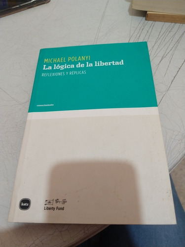 Michael Polanyi La Lógica De La Libertad Reflexiones Y Repli