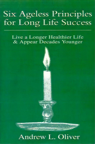 Six Ageless Principles For Long Life Success, De Andrew L Oliver. Editorial Iuniverse, Tapa Blanda En Inglés