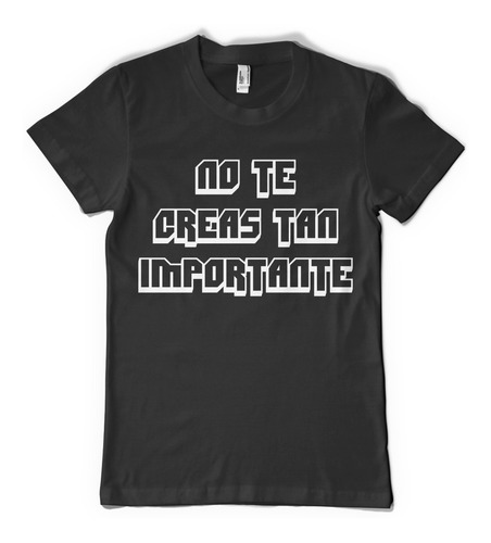 Imagen 1 de 1 de Remera No Te Creas Tan Importante
