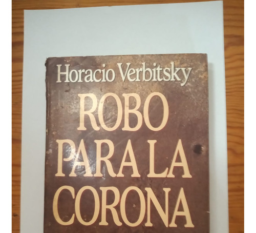 Robo Para La Corona. H. Verbitsky. Ed. Planeta. Zona Norte