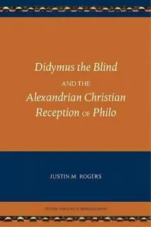 Didymus The Blind And The Alexandrian Christian Reception Of Philo, De Justin M Rogers. Editorial Sbl Press, Tapa Blanda En Inglés