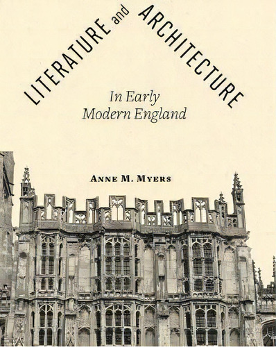 Literature And Architecture In Early Modern England, De Anne M. Myers. Editorial Johns Hopkins University Press, Tapa Dura En Inglés