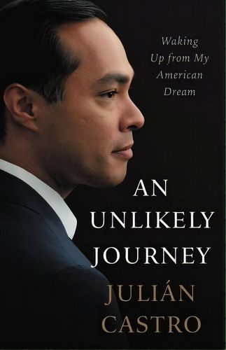 An Unlikely Journey : Waking Up From My American Dream, De Julian Castro. Editorial Little Brown And Company, Tapa Dura En Inglés