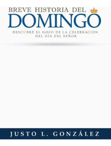 Breve Historia Del Domingo · Justo L. Gonzalez · Mundo Hispa