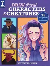 Comprar Draw Great Characters And Creatures : 75 Art Exercises For Comics And Animation, De Beverly Johnson. Editorial F&w Publications Inc, Tapa Blanda En Inglés