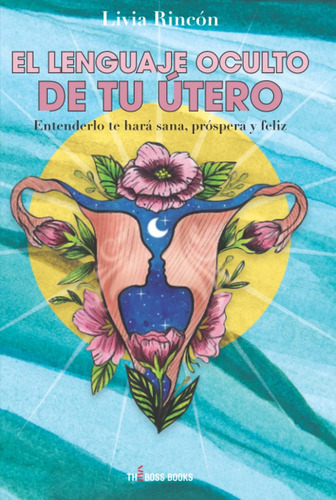 Libro: El Lenguaje Oculto De Tu Útero: Entenderlo Te Hará Y