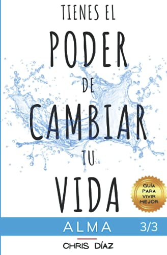 Tienes El Poder De Cambiar Tu Vida: Guia Para Vivir Mejor: A