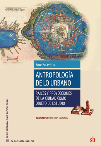Antropología De Lo Urbano: Raíces Y Proyecciones De La Ciudad Como Objeto De Estudio, De Gravano Ariel. N/a, Vol. Volumen Unico. Editorial Sb Editorial, Tapa Blanda, Edición 1 En Español