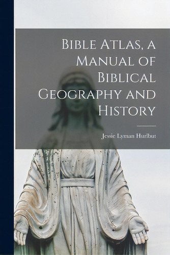 Bible Atlas, A Manual Of Biblical Geography And History, De Hurlbut, Jessie Lyman 1843-1930. Editorial Legare Street Pr, Tapa Blanda En Inglés