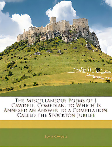 The Miscellaneous Poems Of J. Cawdell, Comedian. To Which Is Annexed An Answer To A Compilation, ..., De Cawdell, James. Editorial Nabu Pr, Tapa Blanda En Inglés