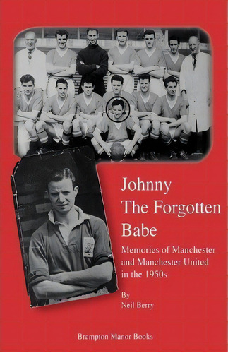Johnny The Forgotten Babe : Memories Of Manchester And Manchester United In The 1950s, De Neil Berry. Editorial Brampton Books, Tapa Blanda En Inglés