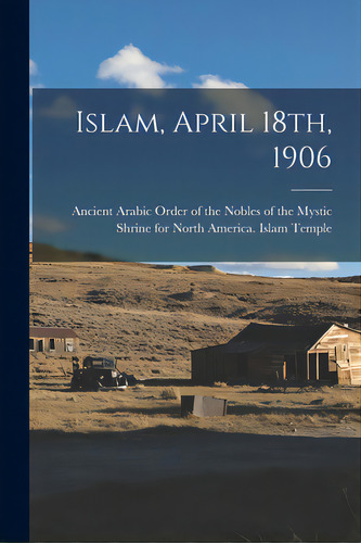 Islam, April 18th, 1906, De Ancient Arabic Order Of The Nobles Of. Editorial Legare Street Pr, Tapa Blanda En Inglés