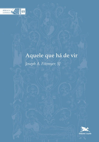 Aquele que há de vir, de Fitzmyer, Joseph A.. Série Coleção Bíblica Loyola (69), vol. 69. Editora Associação Jesuítica de Educação e Assistência Social - Edições Loyola,Wm. B. Eerdmans Publishing Company, capa mole em português, 2015