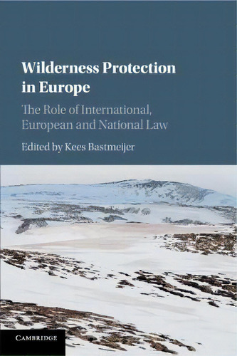 Wilderness Protection In Europe : The Role Of International, European And National Law, De Kees Bastmeijer. Editorial Cambridge University Press, Tapa Blanda En Inglés