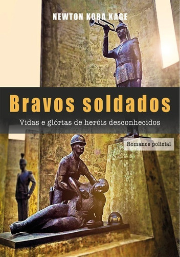 Bravos Soldados: Vidas E Glórias De Heróis Desconhecidos, De Newton Koba Kage. Série Não Aplicável, Vol. 1. Editora Clube De Autores, Capa Mole, Edição 1 Em Português, 2019