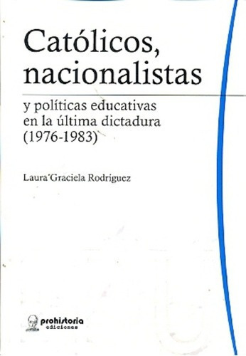 Catolicos Nacionalistas - Rodriguez, Laura Graciela, de RODRIGUEZ, LAURA GRACIELA. Editorial Prohistoria en español