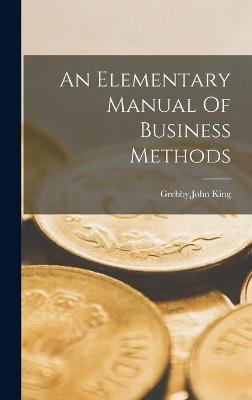 Libro An Elementary Manual Of Business Methods - John Kin...