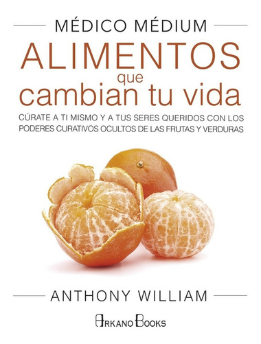 ALIMENTOS QUE CAMBIAN TU VIDA, de William, Anthony. Editorial ARKANO BOOKS, tapa dura en william anthony, 2018