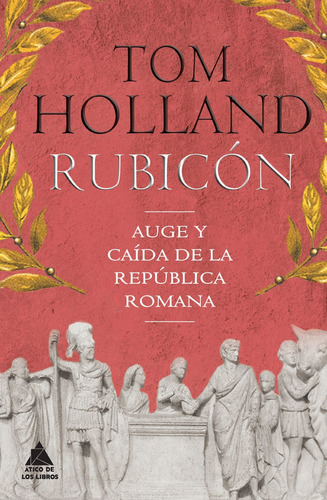 Rubicon Auge Y Caida De La Republica Romana - Holland,tom