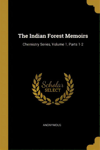 The Indian Forest Memoirs: Chemistry Series, Volume 1, Parts 1-2, De Anonymous. Editorial Wentworth Pr, Tapa Blanda En Inglés
