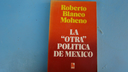 La  Otra  Politica De Mexico , Roberto Blanco Moheno