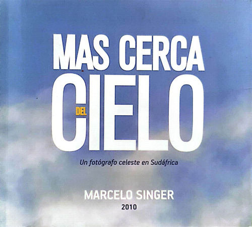 Mas Cerca Del Cielo Un Fotógrafo Celeste En Sudáfrica, de Marcelo Singer. Editorial General, tapa blanda, edición 1 en español
