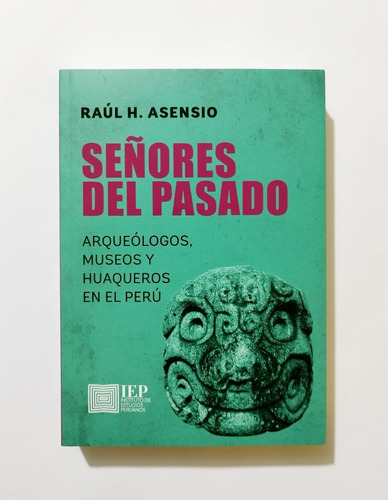 Señores Del Pasado - Arqueólogos Museos Y Huaqueros Perú
