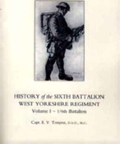 History Of The Sixth Battalion West Yorkshire Regiment. Vol 1 - 1/6th Battalion 2004: V. 1, De E.v. Tempest. Editorial Naval Military Press Ltd, Tapa Blanda En Inglés