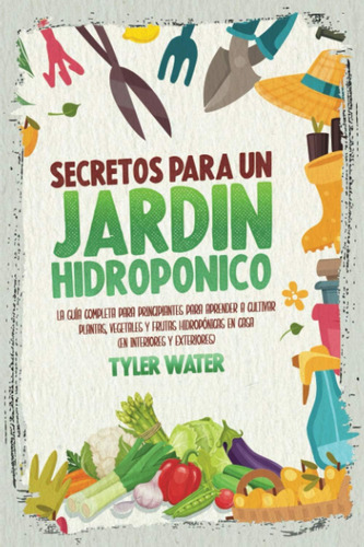 Libro: Secretos Para Un Jardín Hidropónico: La Guía Completa