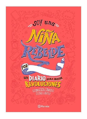 Soy Una Niña Rebelde. Un Diario Para Iniciar Revoluciones