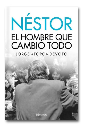 Néstor. El Hombre Que Cambio Todo